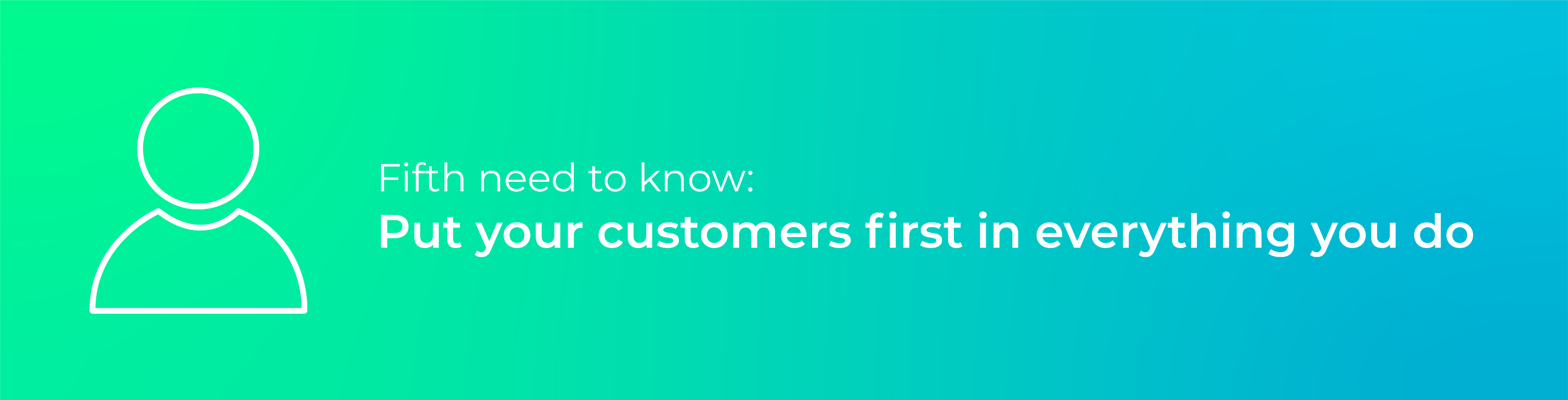 Fifth need to know - customer first